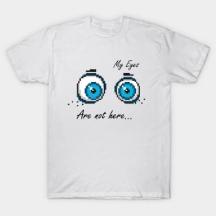 My Eyes Are Not Here T-Shirt